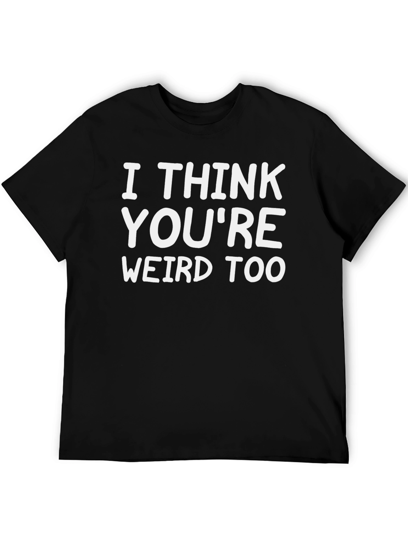 I Think Youre Weird Too Graphic Tee