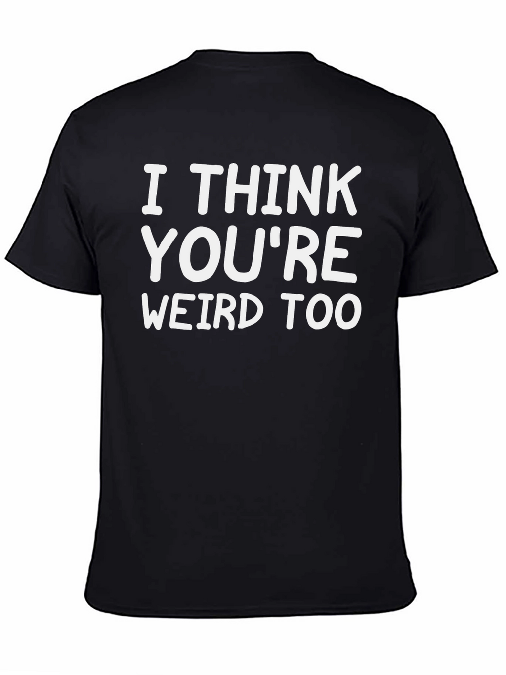 I Think Youre Weird Too Graphic Tee