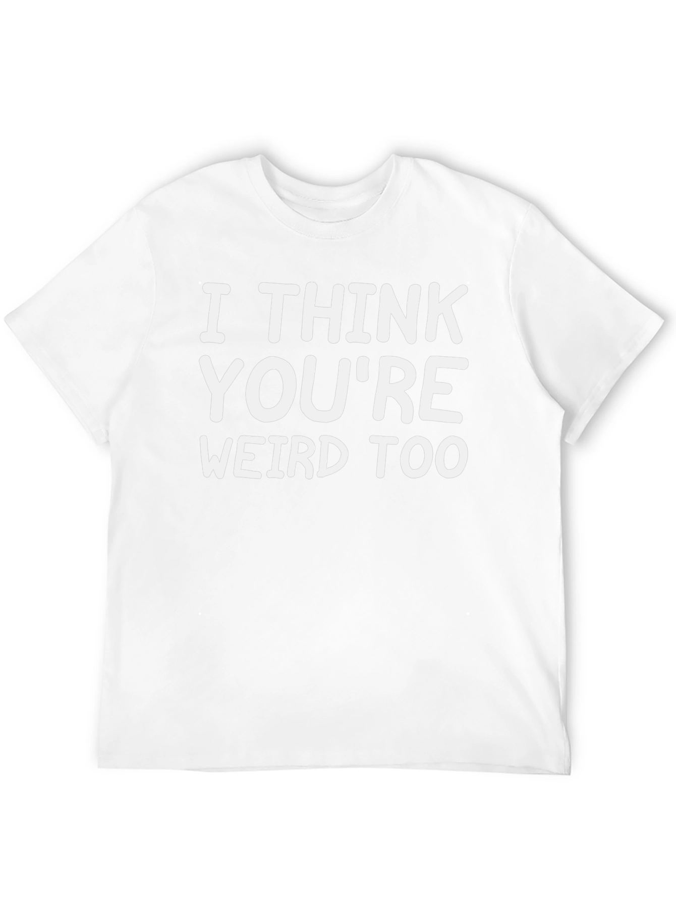 I Think Youre Weird Too Graphic Tee