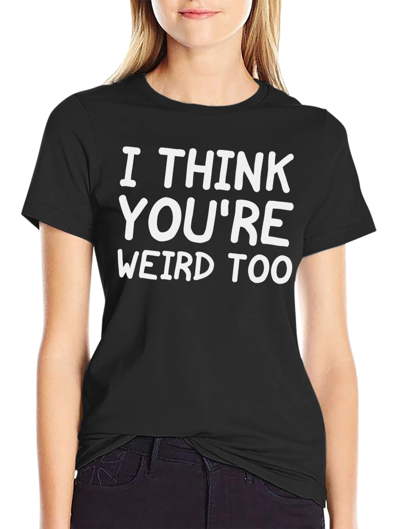 I Think Youre Weird Too Graphic Tee