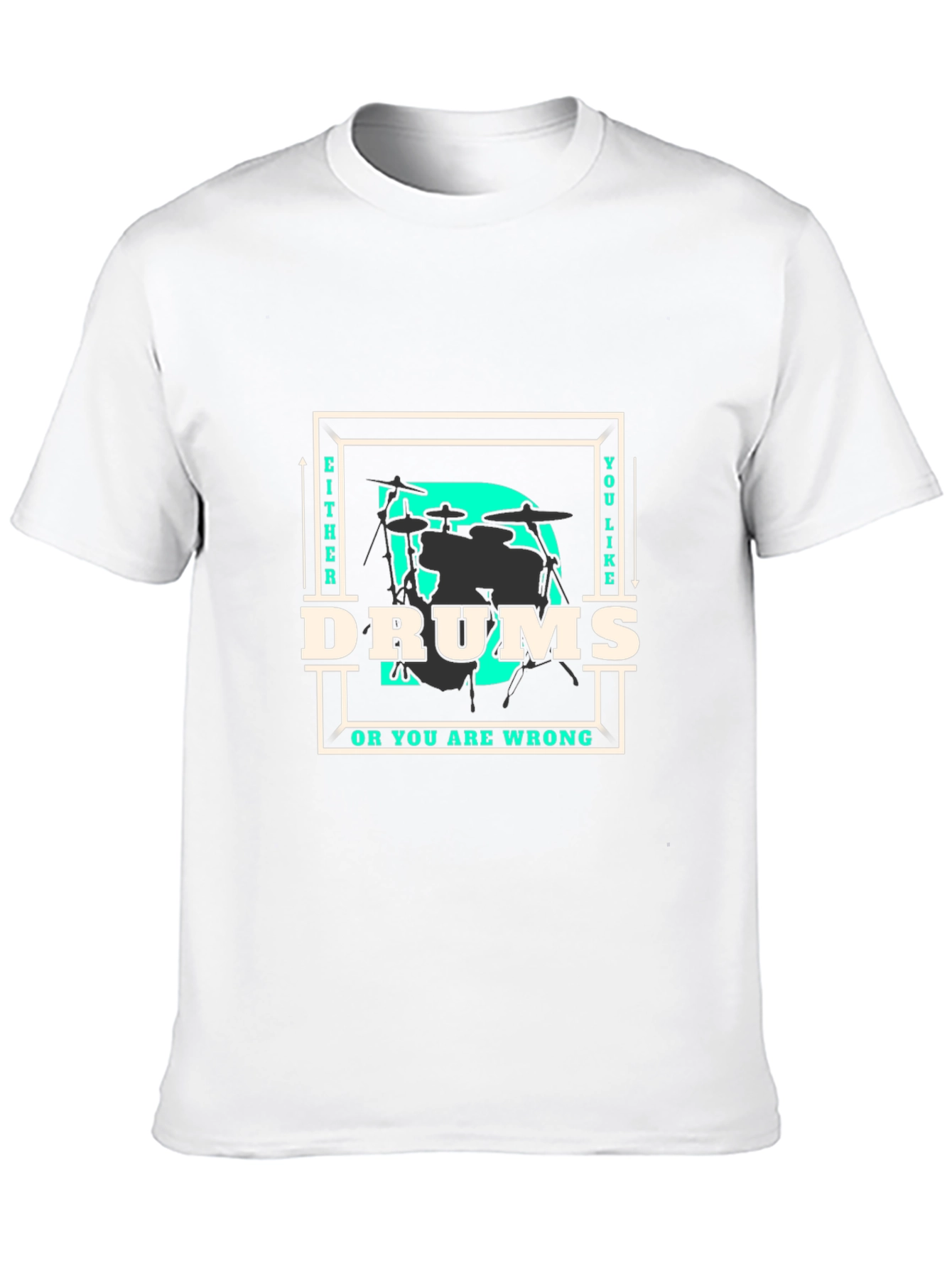 Drums T-Shirt - Either You Like Drums Or You Are Wrong