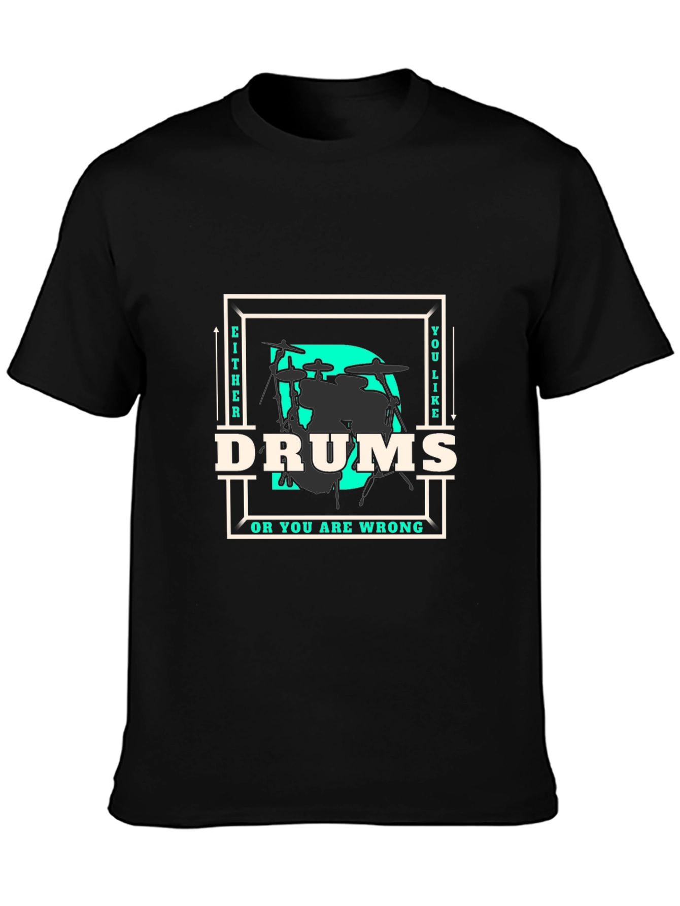 Drums T-Shirt - Either You Like Drums Or You Are Wrong