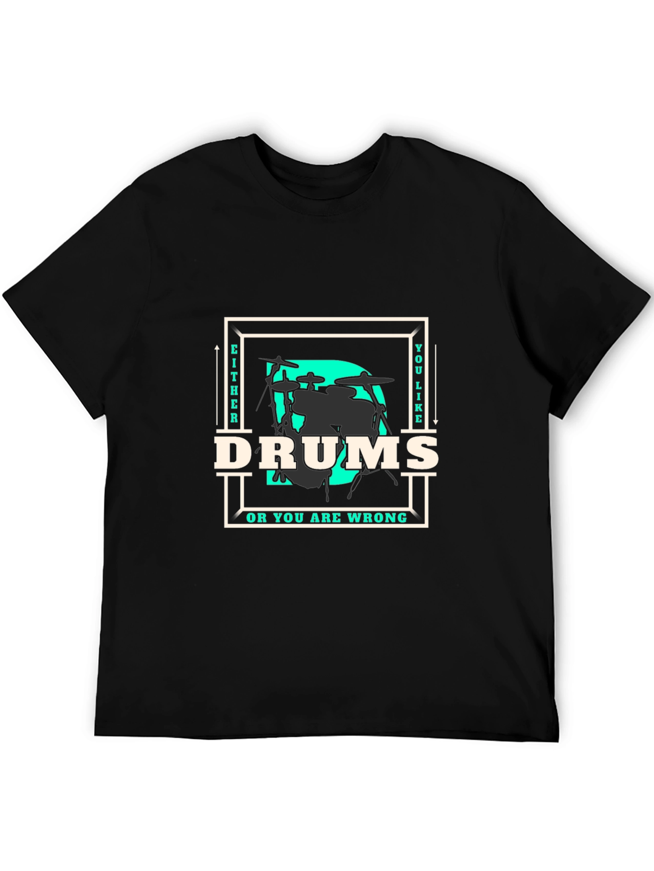 Drums T-Shirt - Either You Like Drums Or You Are Wrong