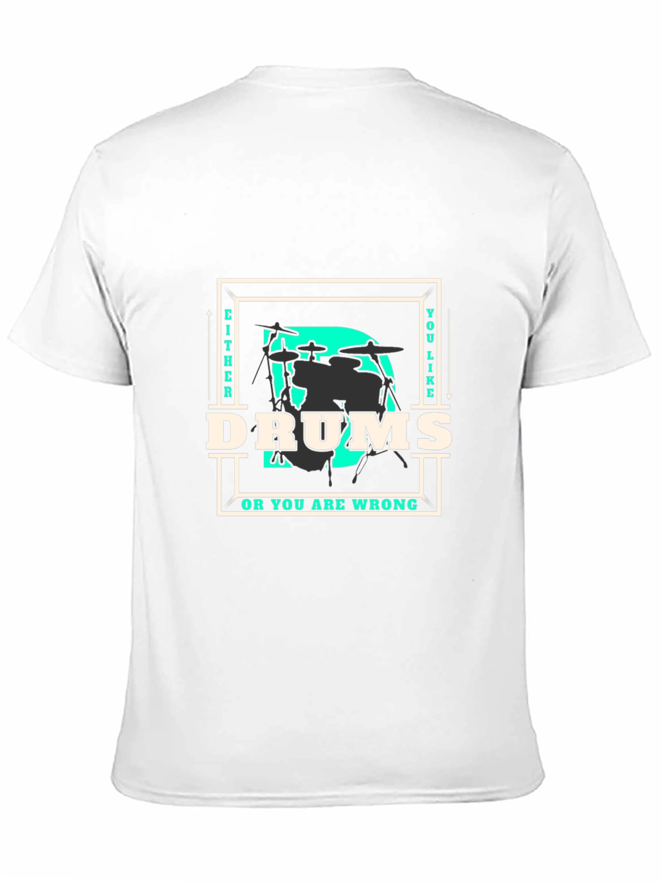 Drums T-Shirt - Either You Like Drums Or You Are Wrong