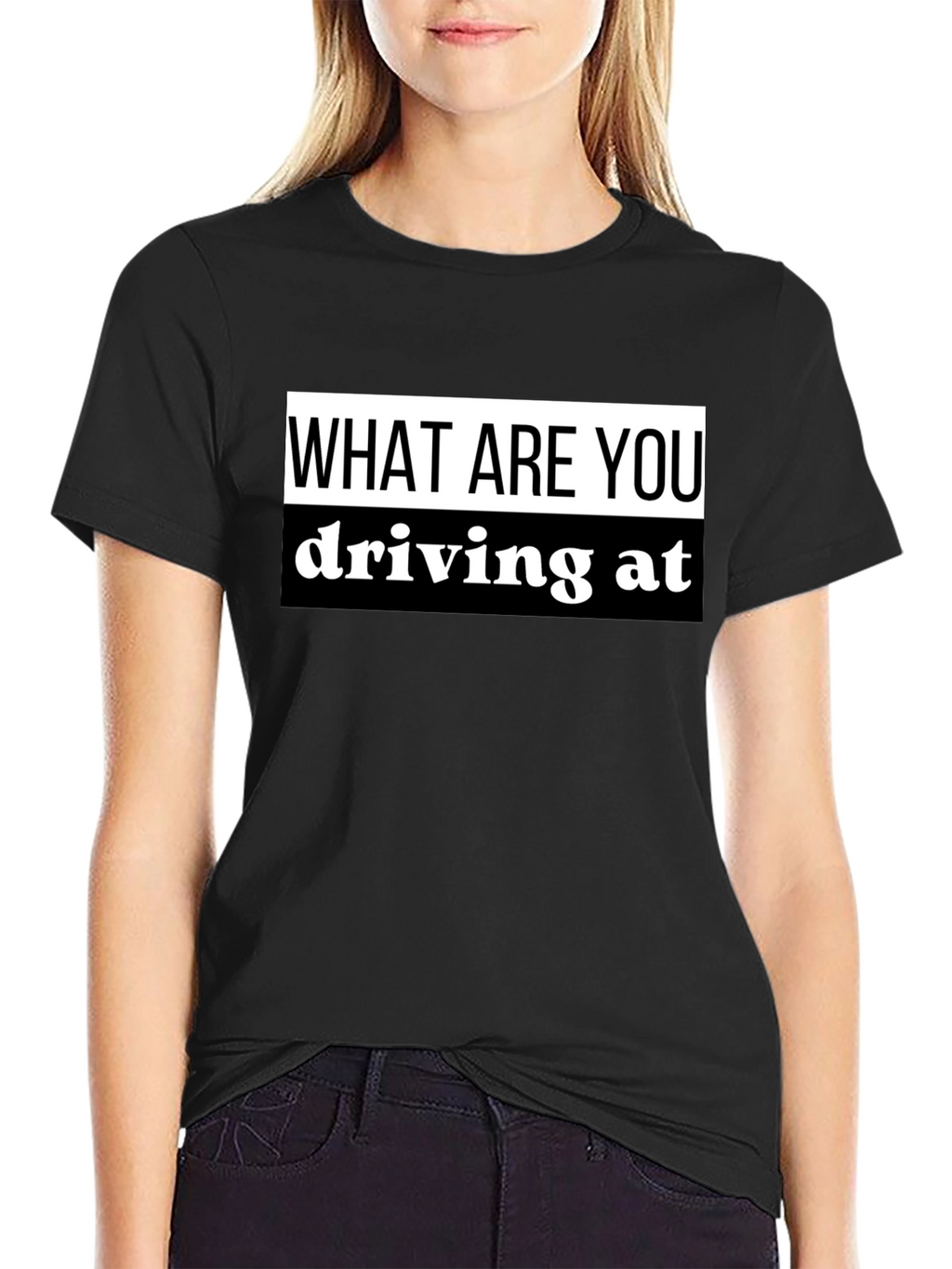 What Are You Driving At? Black T-Shirt