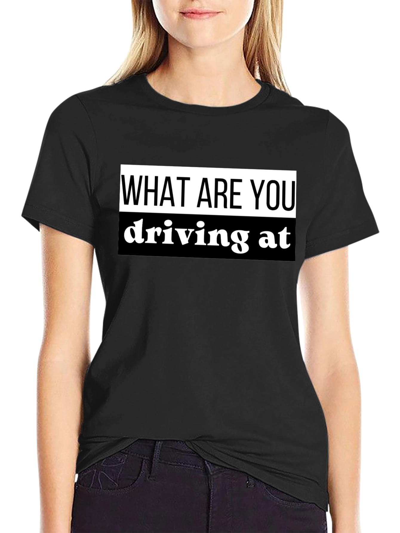 What Are You Driving At? Black T-Shirt