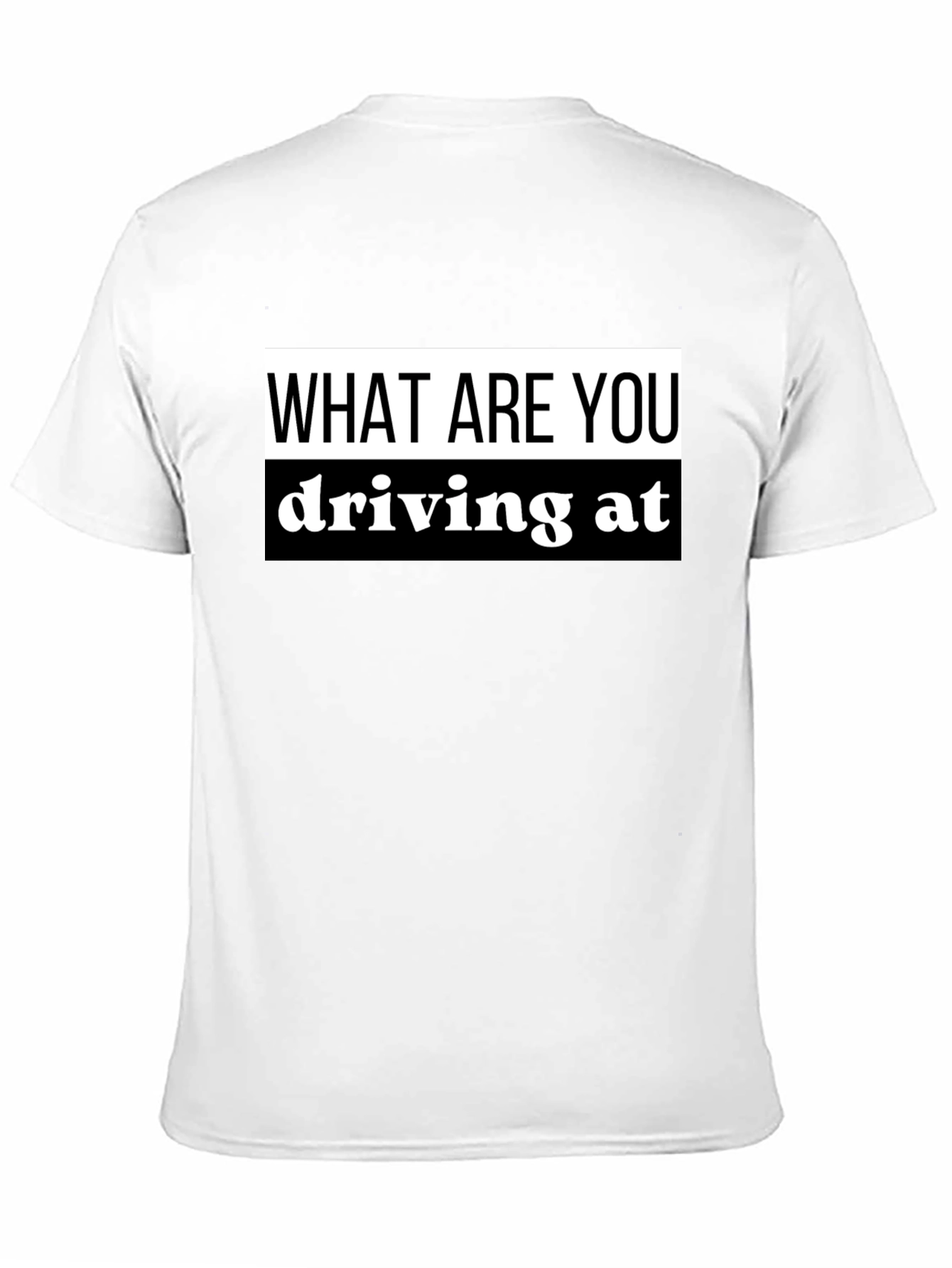 What Are You Driving At? Black T-Shirt