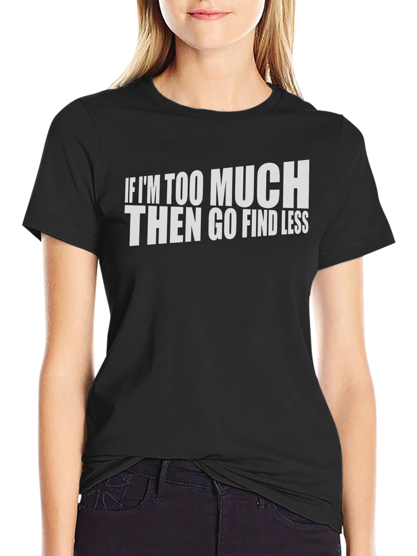 If Im Too Much Graphic T-Shirt