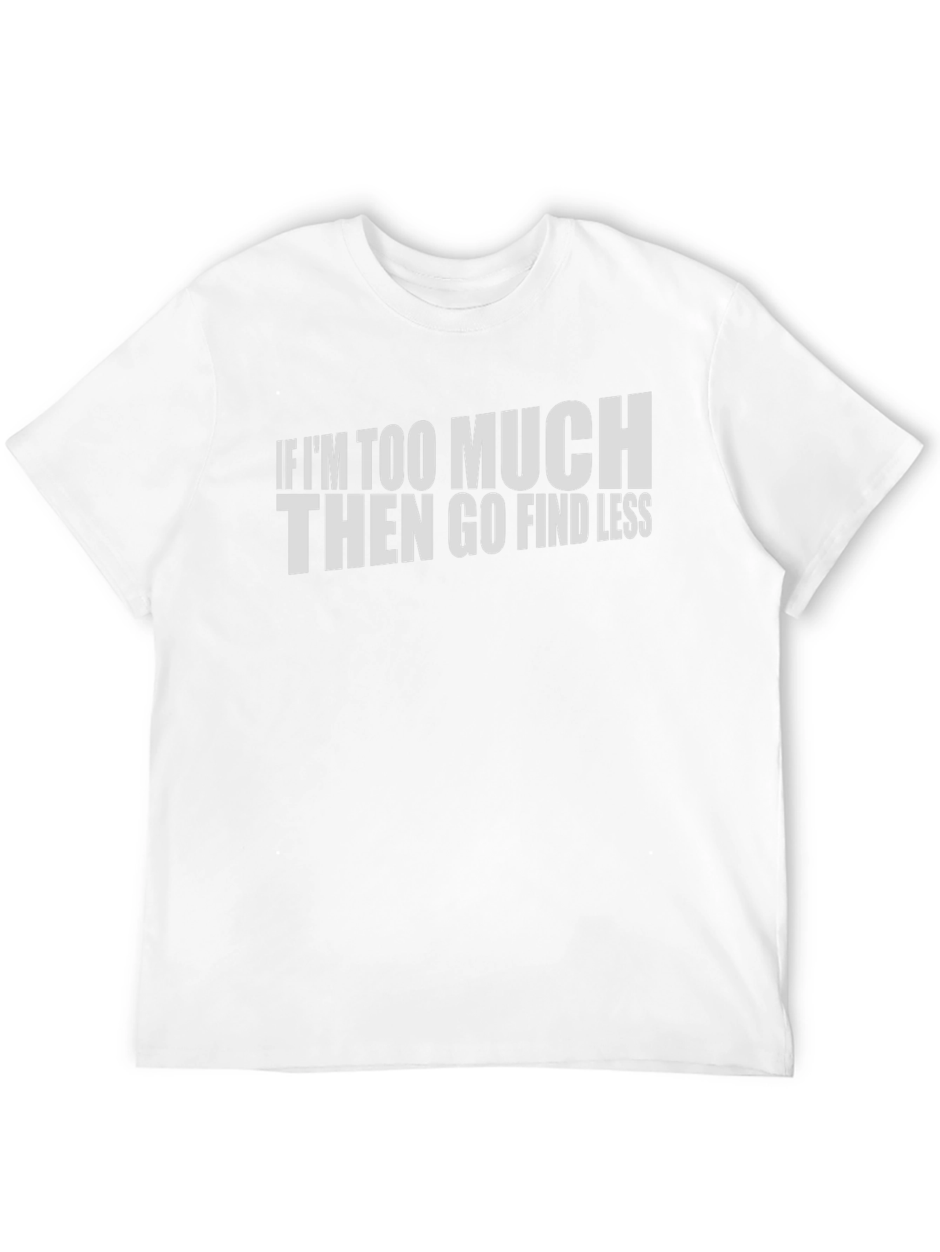 If Im Too Much Graphic T-Shirt