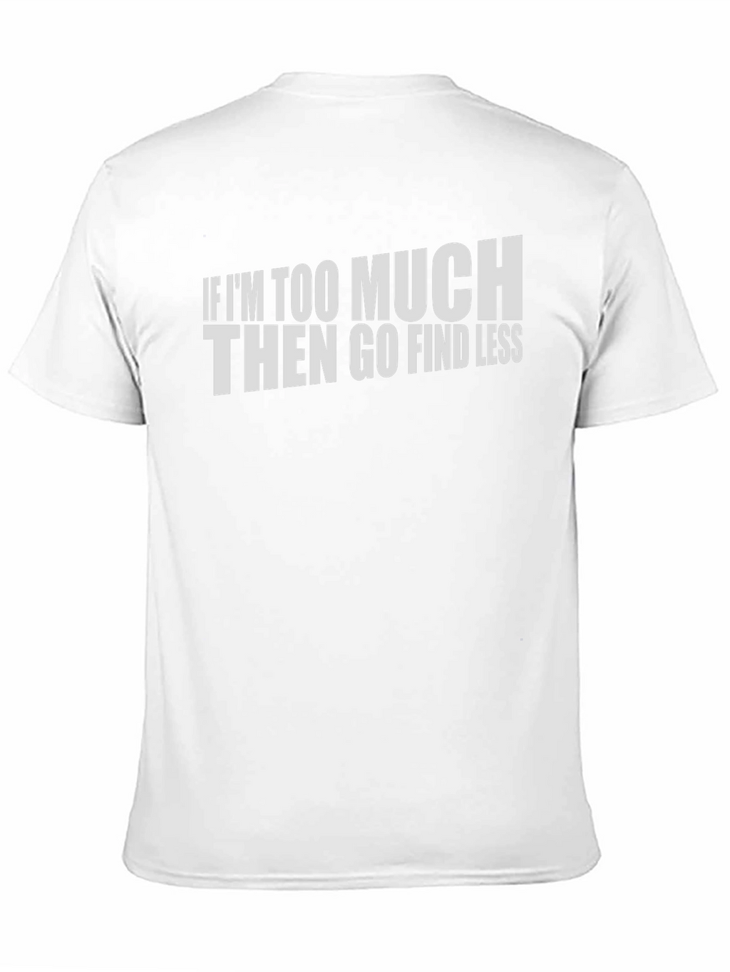 If Im Too Much Graphic T-Shirt