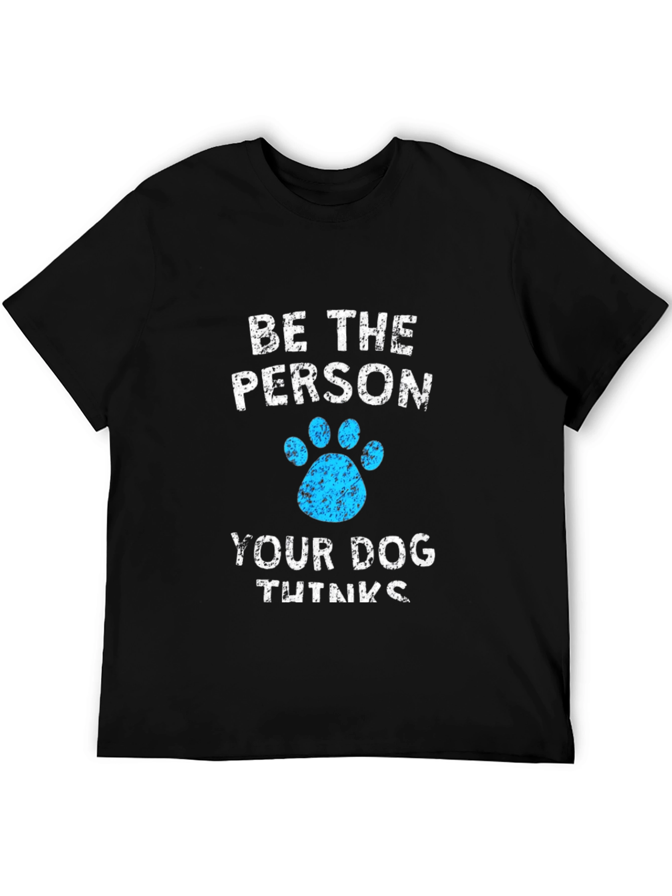 Be The Person Your Dog Thinks You Are Black T-Shirt
