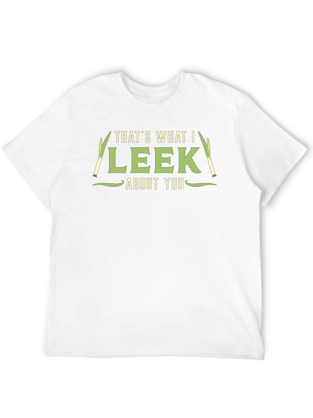Thats What I Leek About You T-Shirt