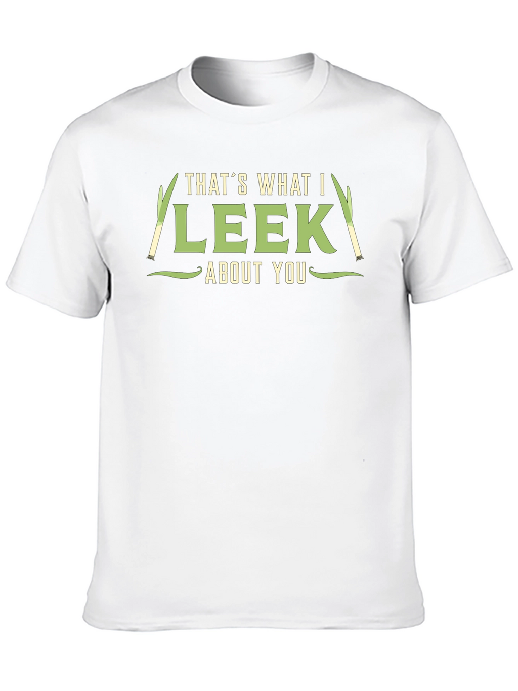 Thats What I Leek About You T-Shirt
