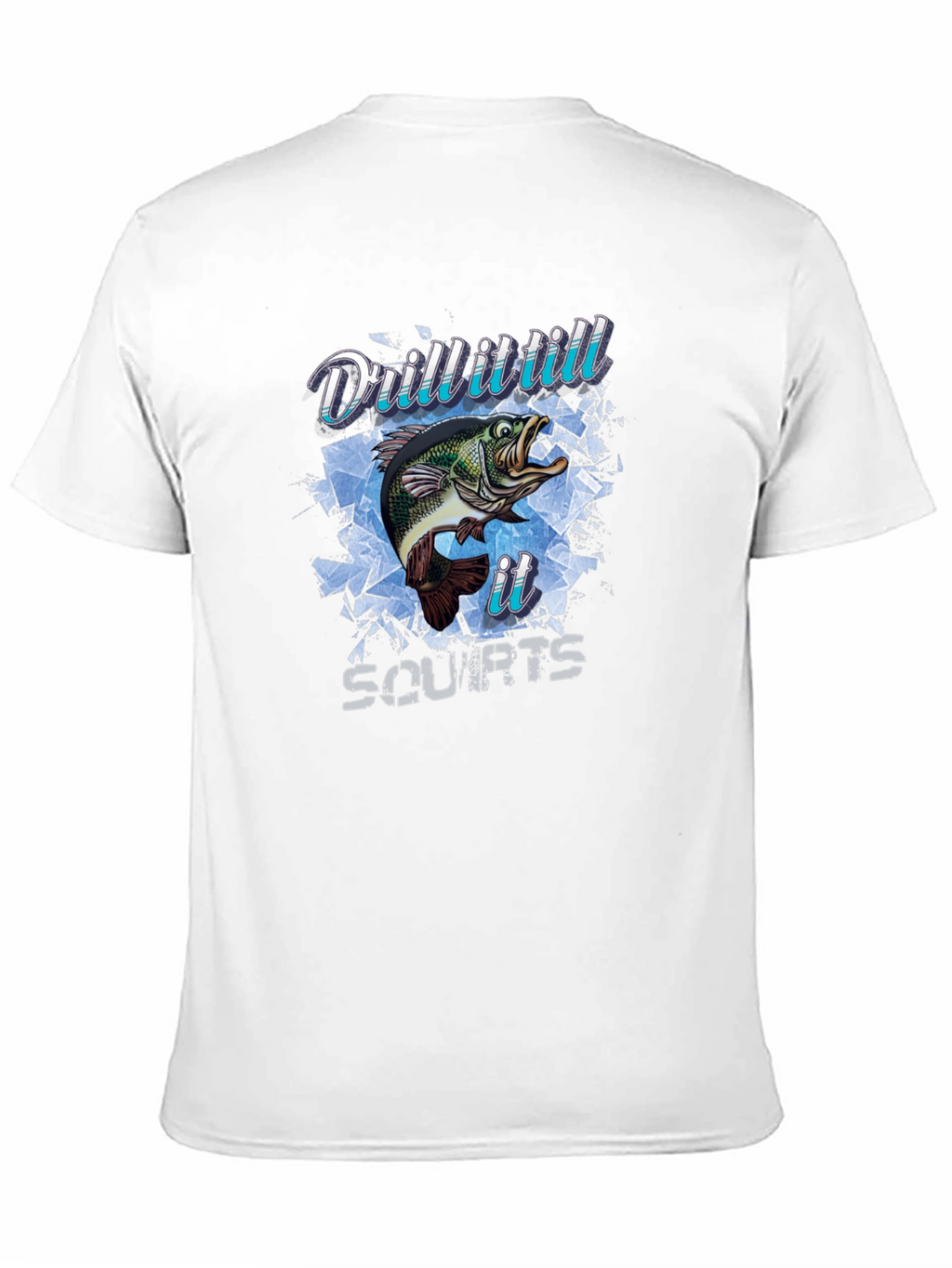 Drill It Till It Squirts Fish T-Shirt