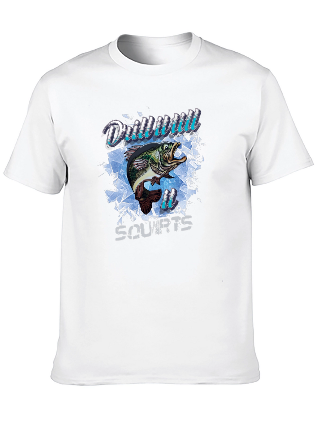 Drill It Till It Squirts Fish T-Shirt