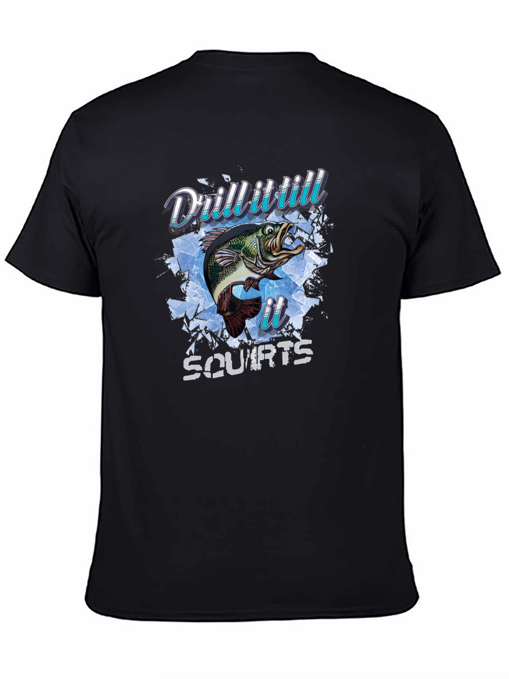Drill It Till It Squirts Fish T-Shirt