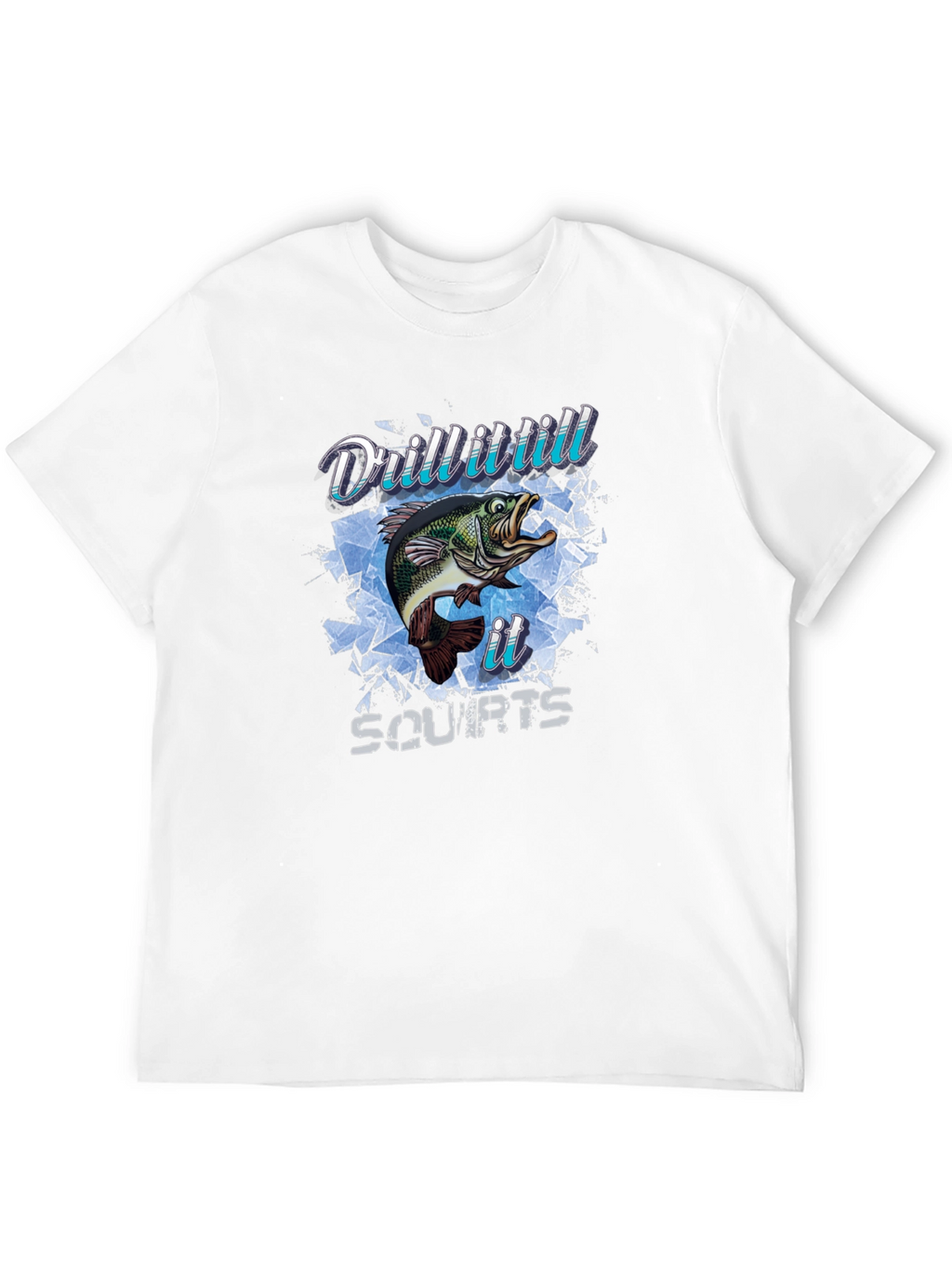 Drill It Till It Squirts Fish T-Shirt
