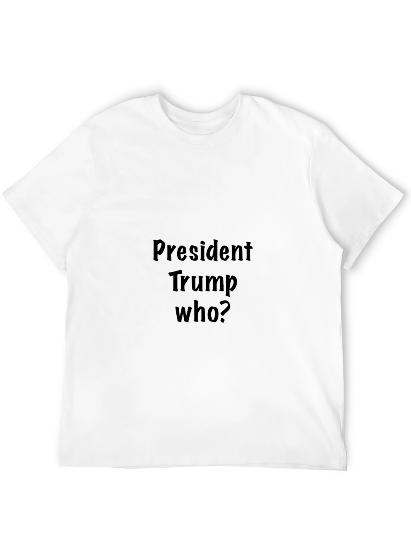 President Trump Who? Graphic Tee