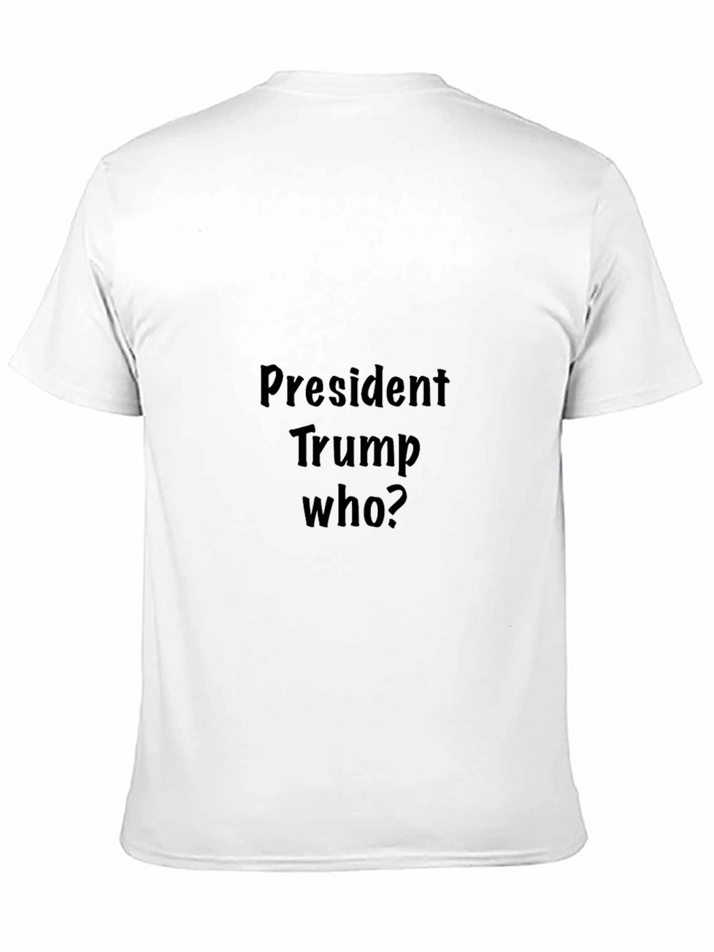 President Trump Who? Graphic Tee