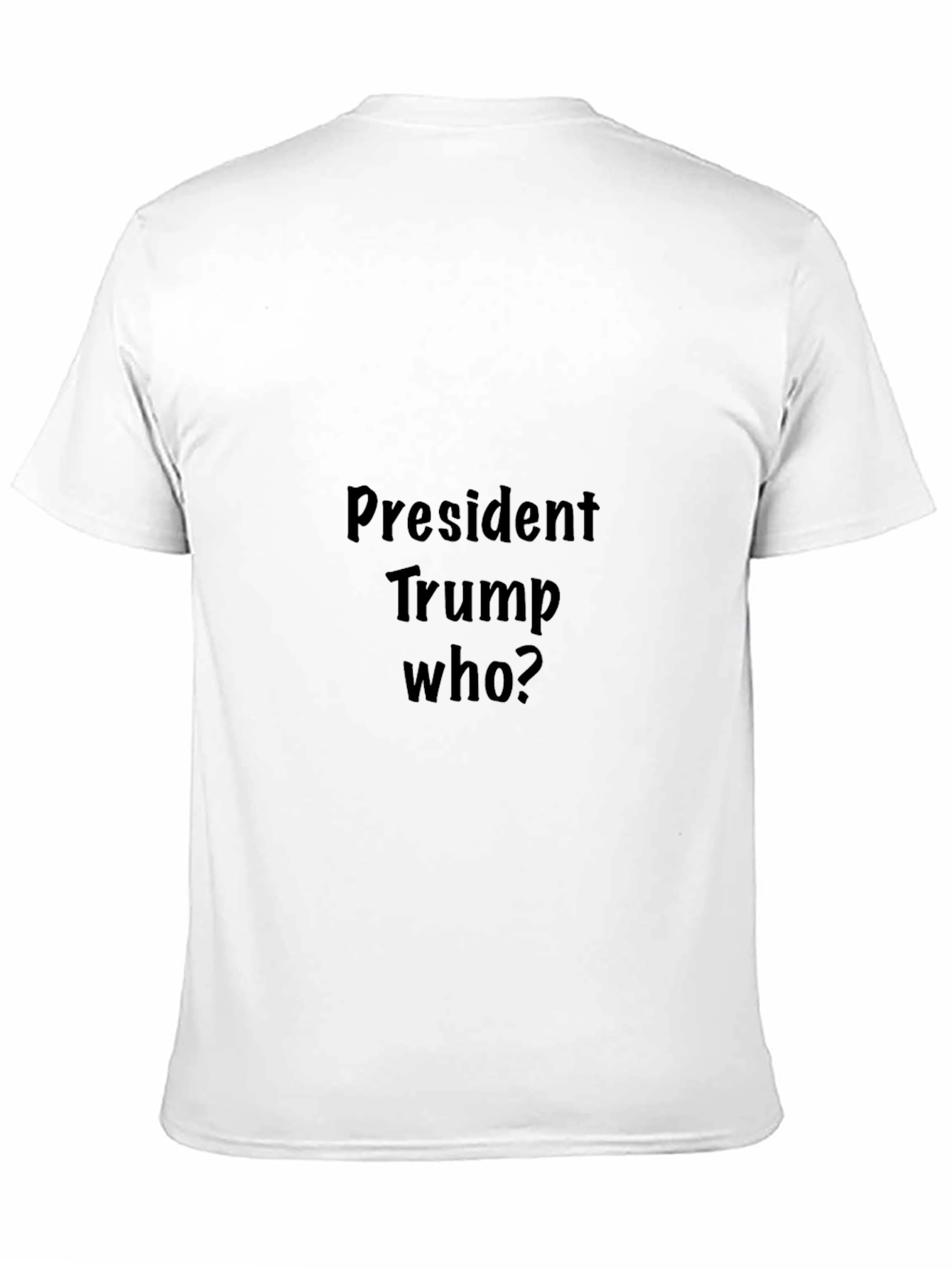 President Trump Who? Graphic Tee