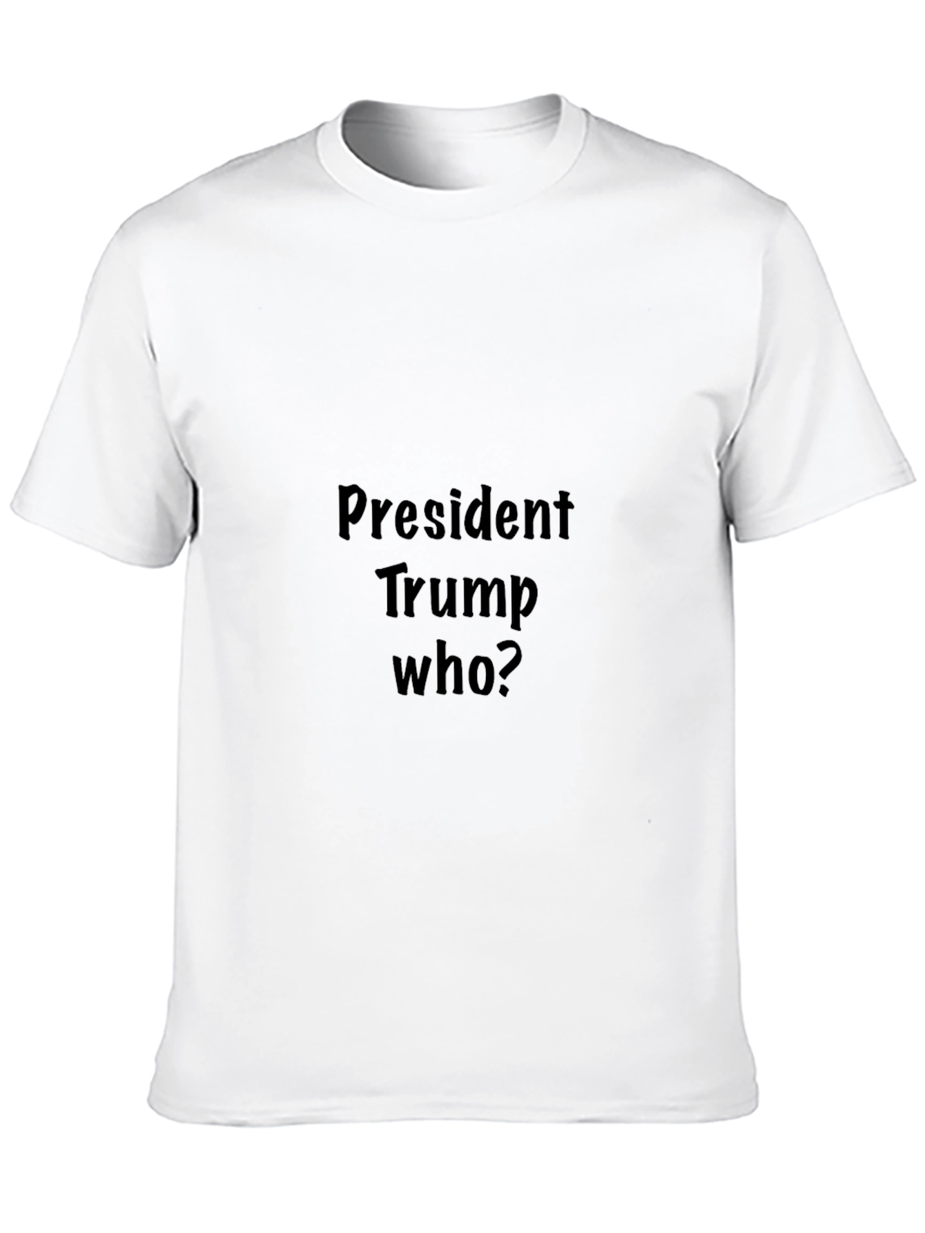 President Trump Who? Graphic Tee