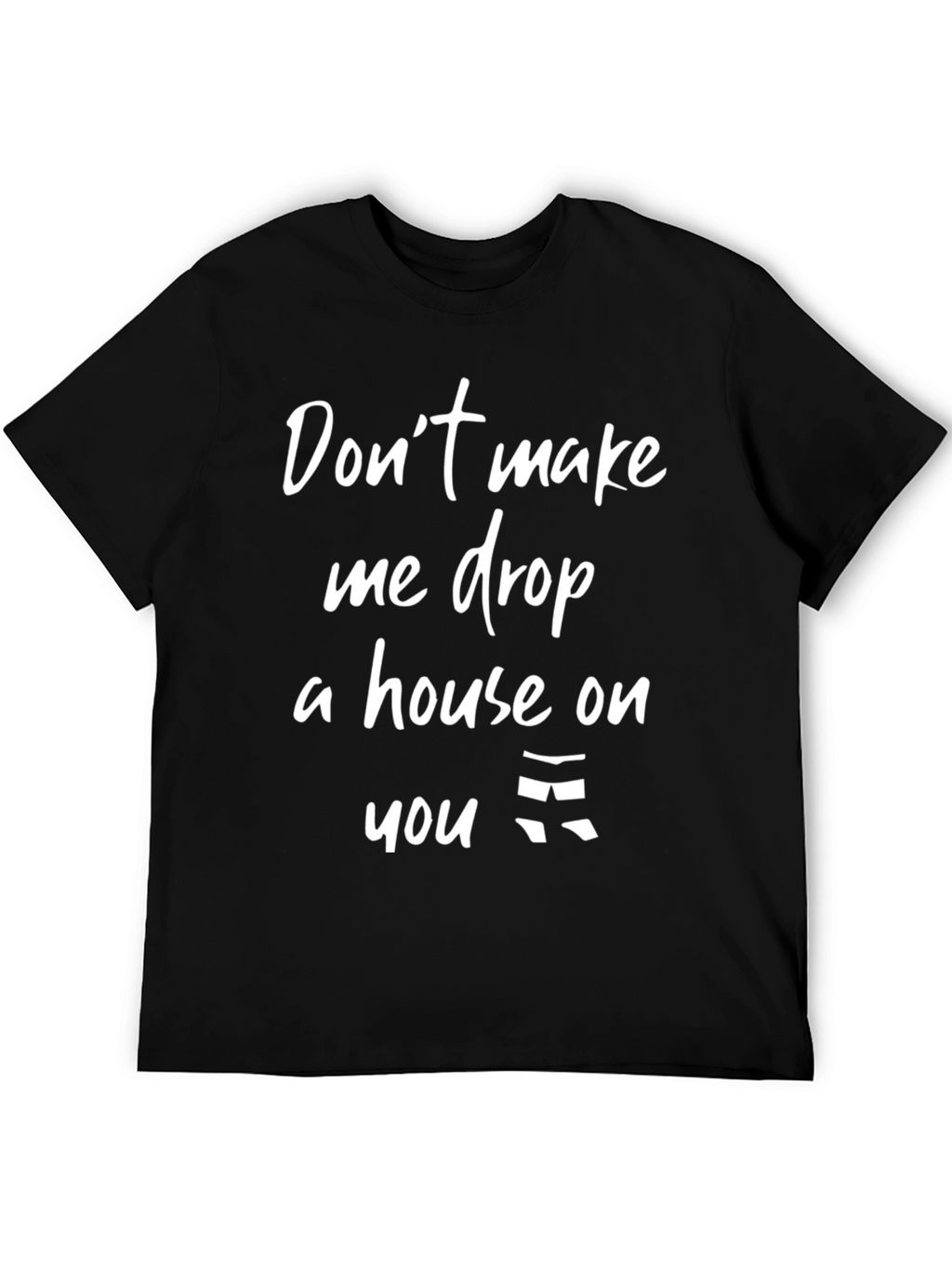 Dont Make Me Drop A House T-Shirt
