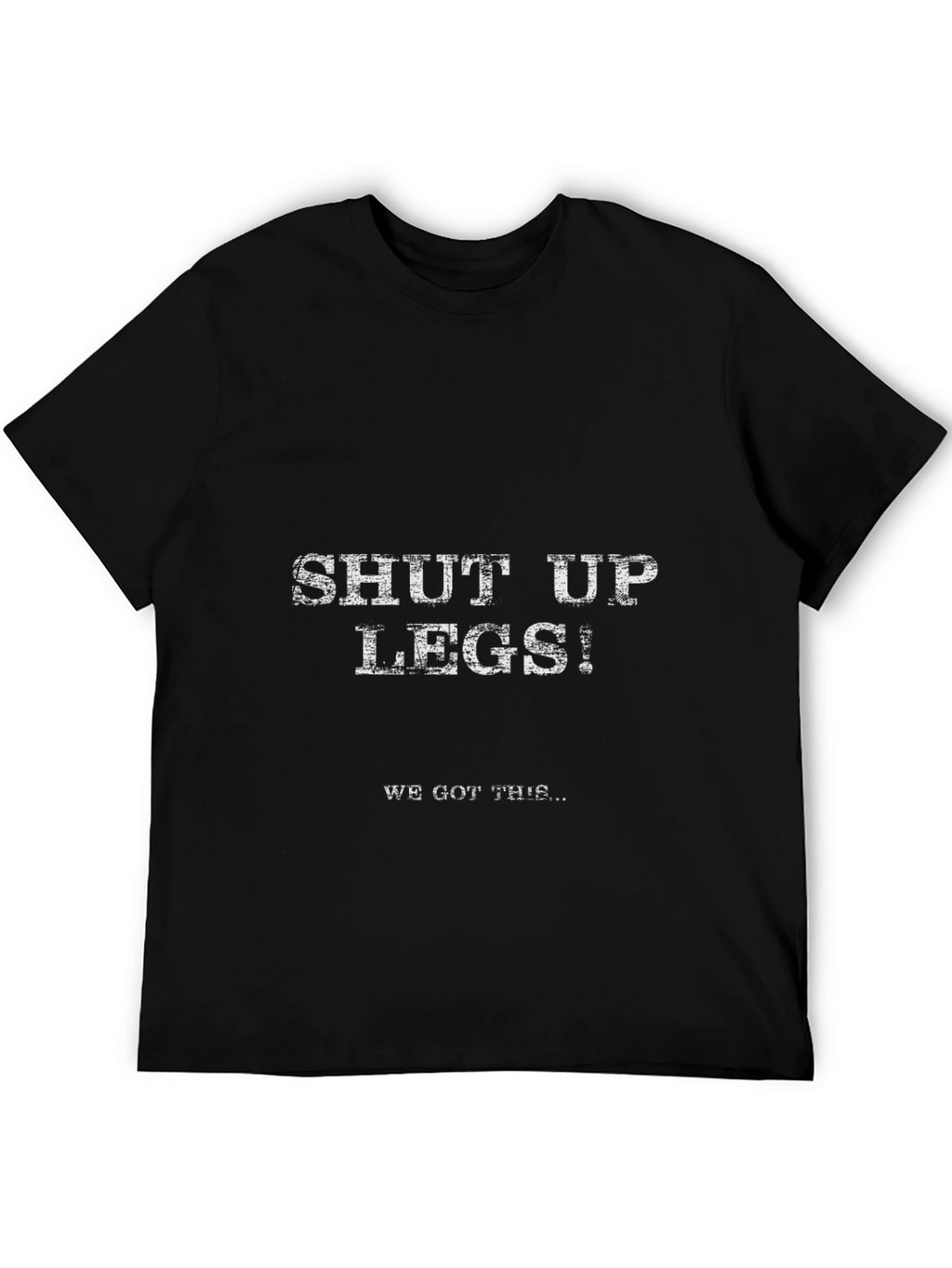Shut Up Legs! Graphic Tee - Workout Motivation Shirt