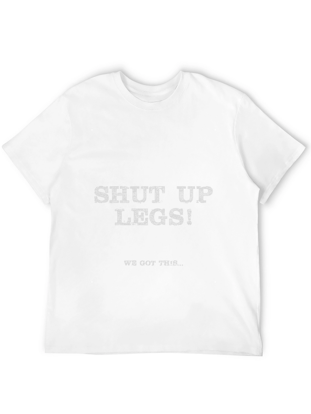 Shut Up Legs! Graphic Tee - Workout Motivation Shirt
