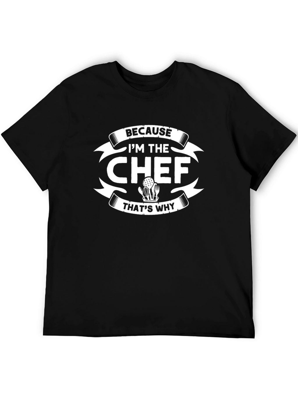 Because Im The Chef Thats Why T-Shirt