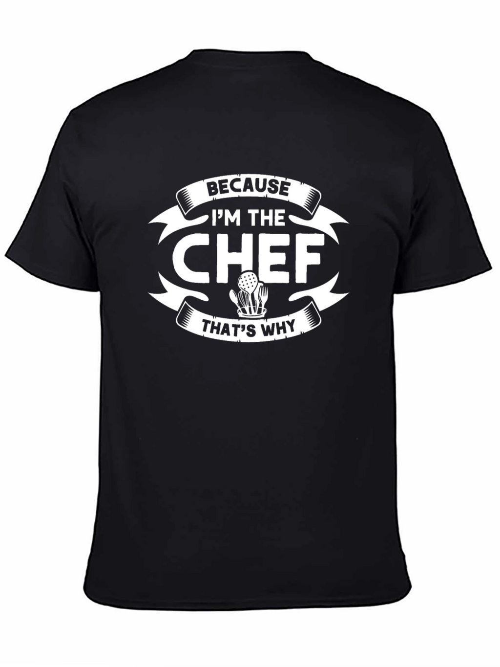 Because Im The Chef Thats Why T-Shirt