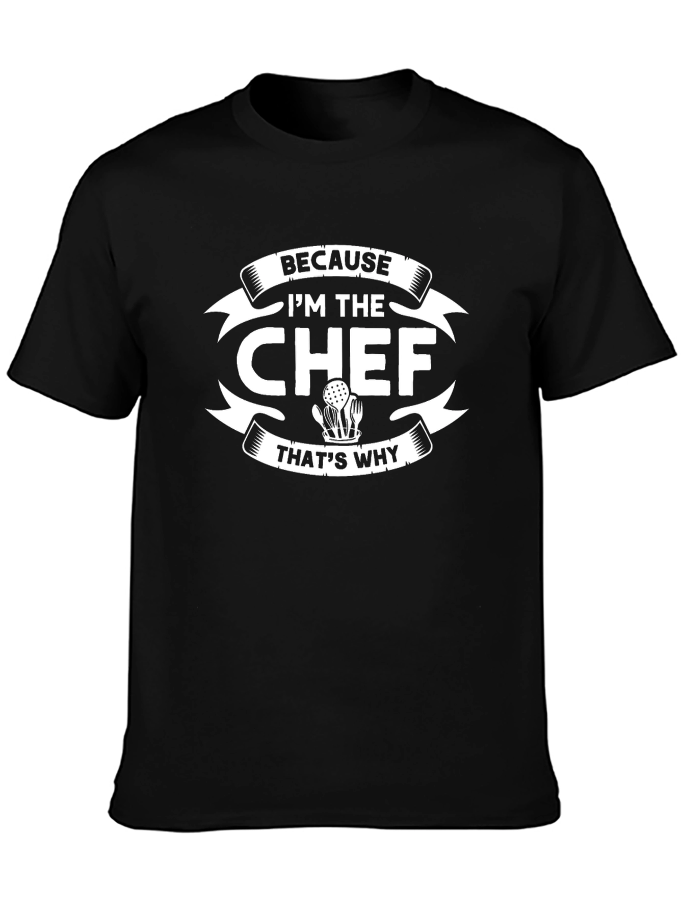 Because Im The Chef Thats Why T-Shirt