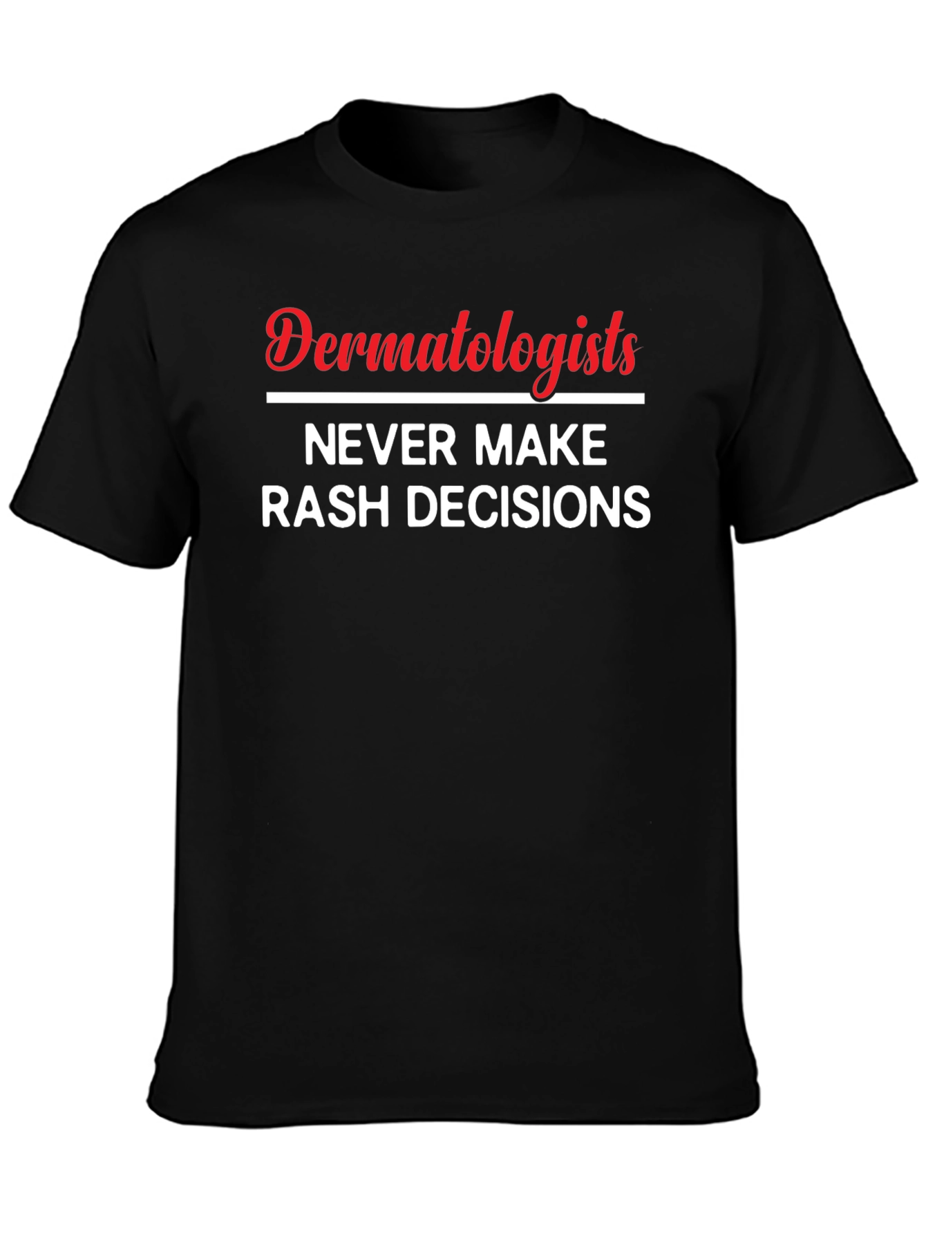 Dermatologists Never Make Rash Decisions Black Graphic T-Shirt