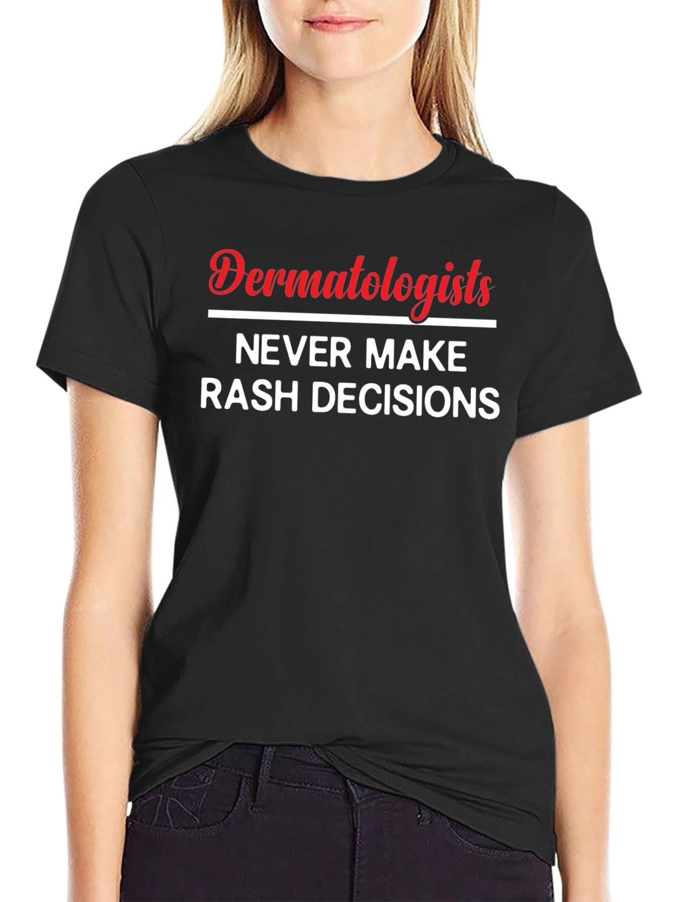 Dermatologists Never Make Rash Decisions Black Graphic T-Shirt