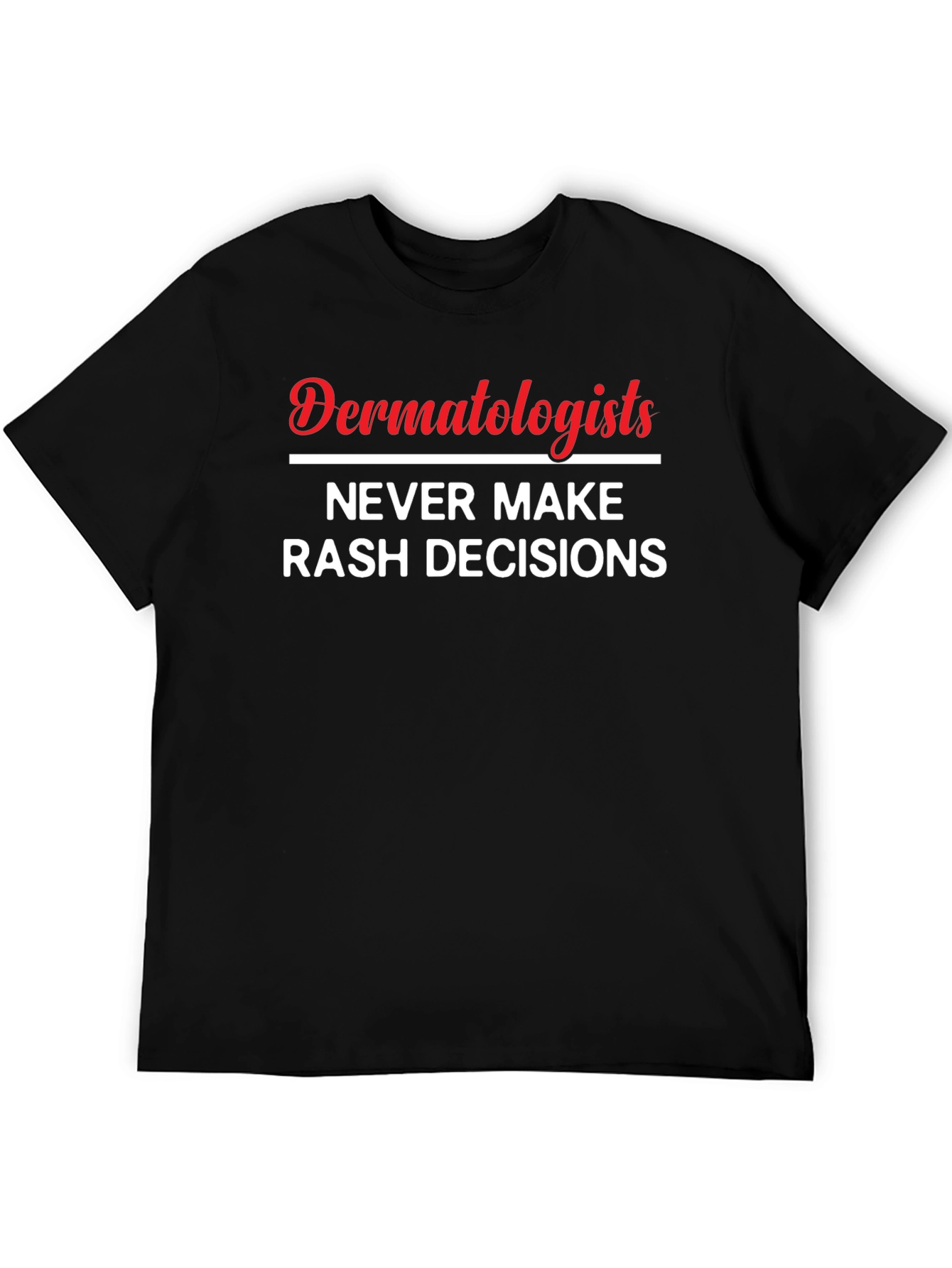 Dermatologists Never Make Rash Decisions Black Graphic T-Shirt