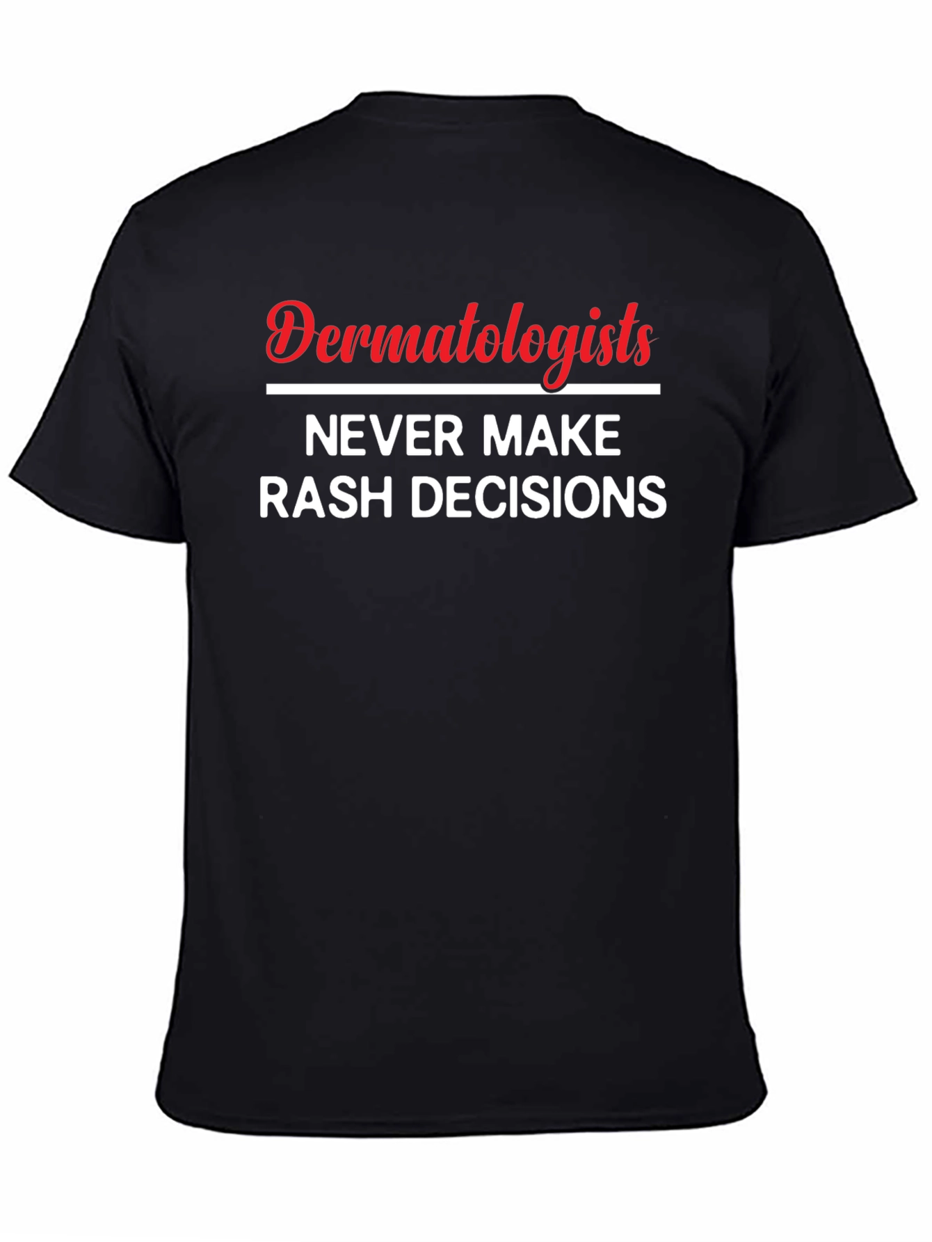 Dermatologists Never Make Rash Decisions Black Graphic T-Shirt
