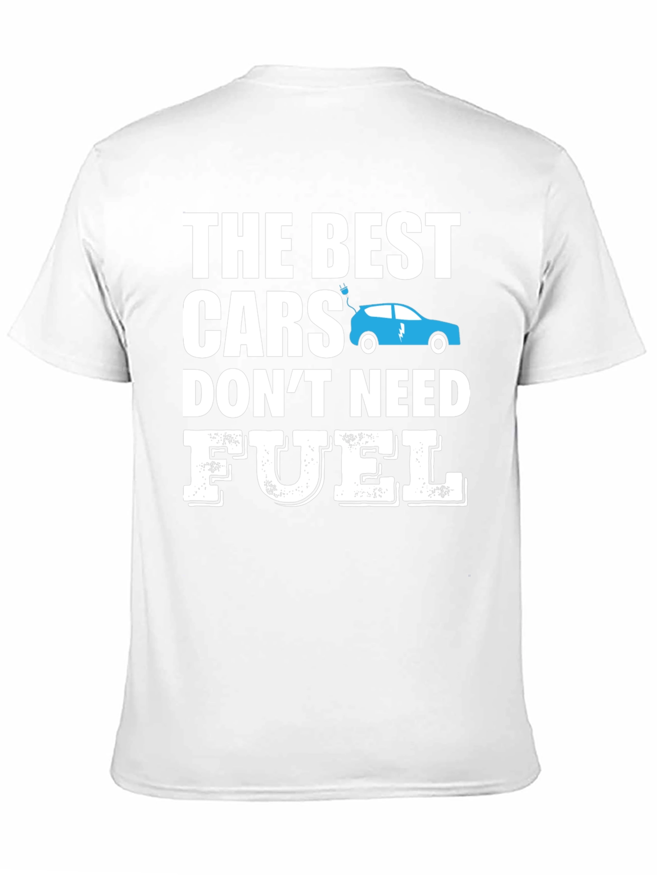 Electric Car T-Shirt - The Best Cars Dont Need Fuel