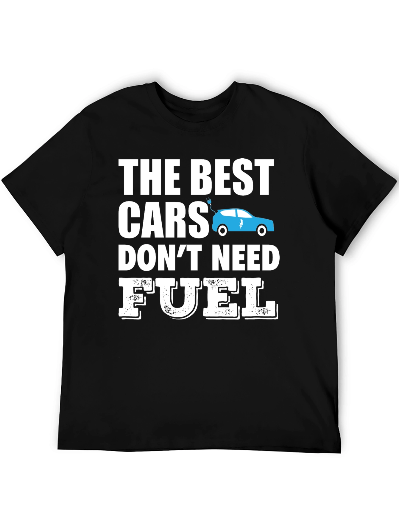 Electric Car T-Shirt - The Best Cars Dont Need Fuel