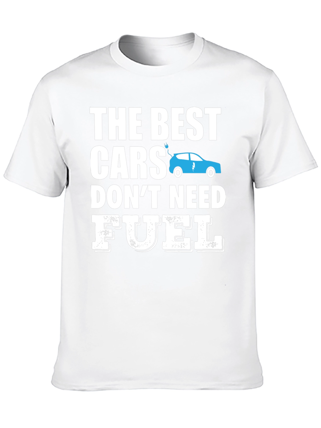 Electric Car T-Shirt - The Best Cars Dont Need Fuel