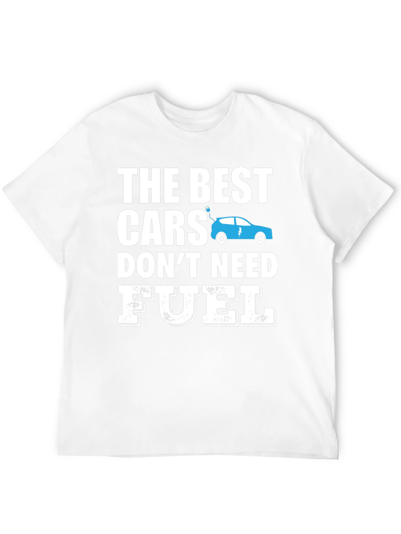 Electric Car T-Shirt - The Best Cars Dont Need Fuel