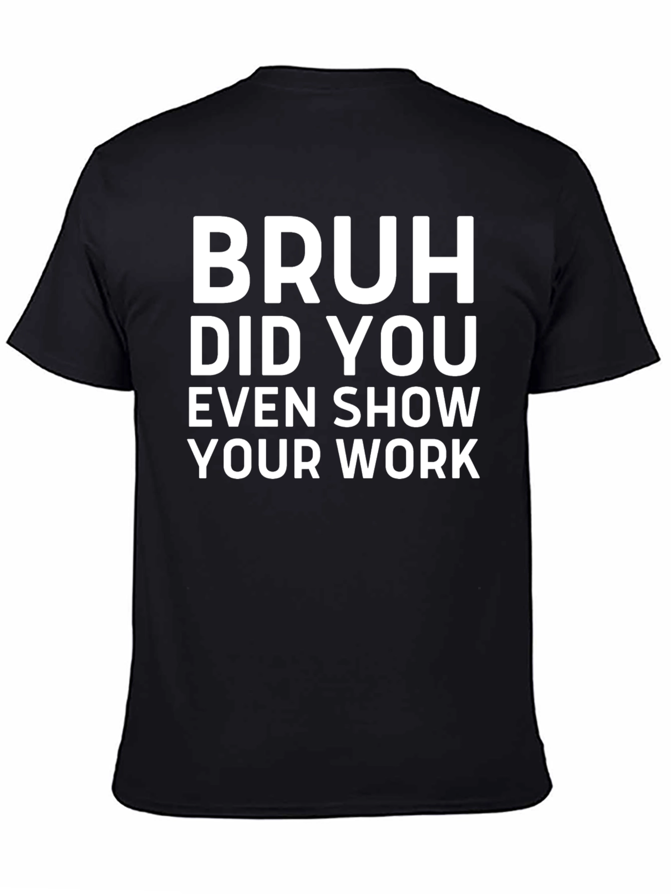 Bruh Did You Even Show Your Work T-Shirt