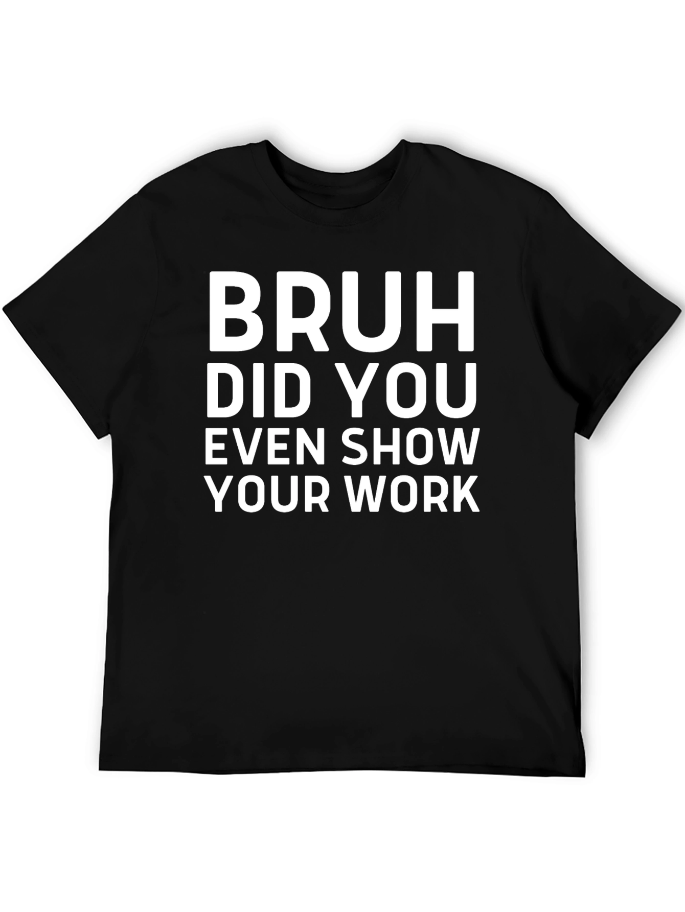 Bruh Did You Even Show Your Work T-Shirt
