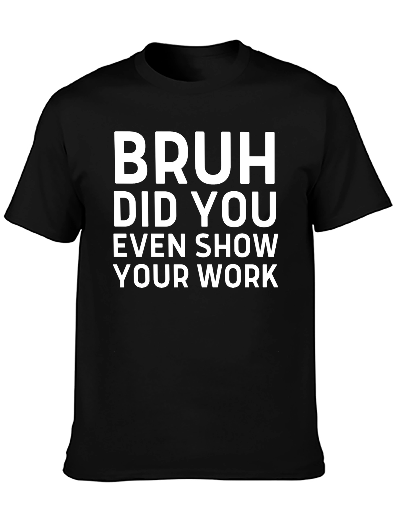 Bruh Did You Even Show Your Work T-Shirt