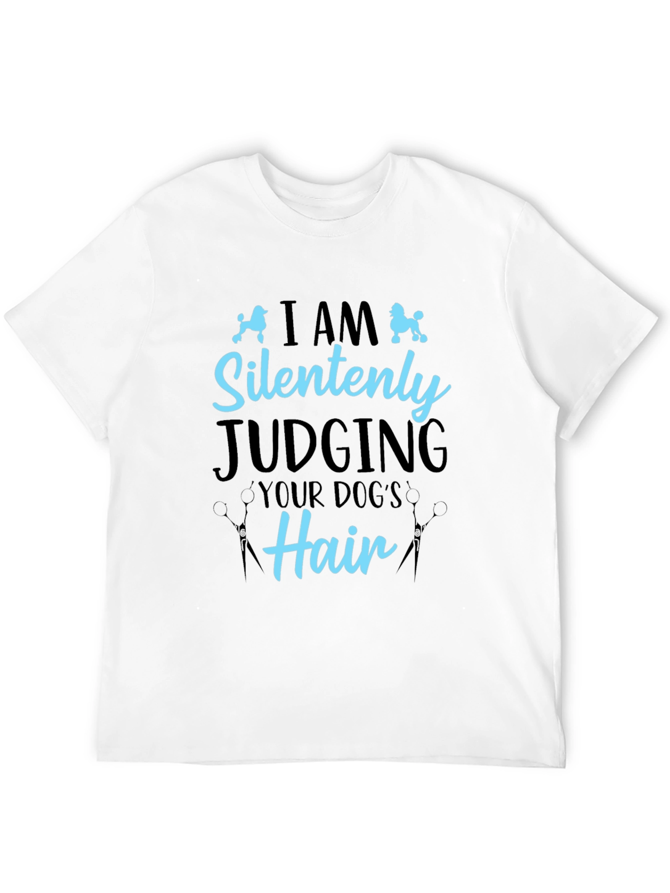 Dog Groomer T-Shirt - Silently Judging Your Dogs Hair