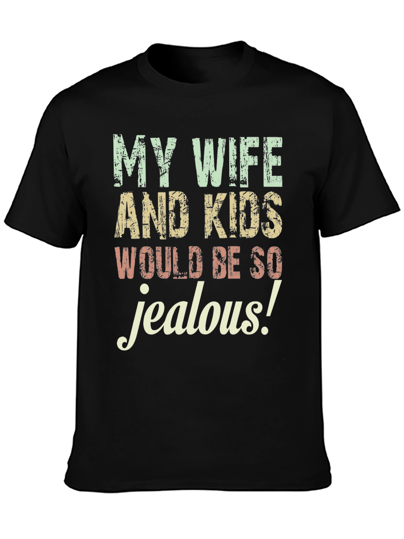 Funny My Wife and Kids Would Be So Jealous Graphic Tee