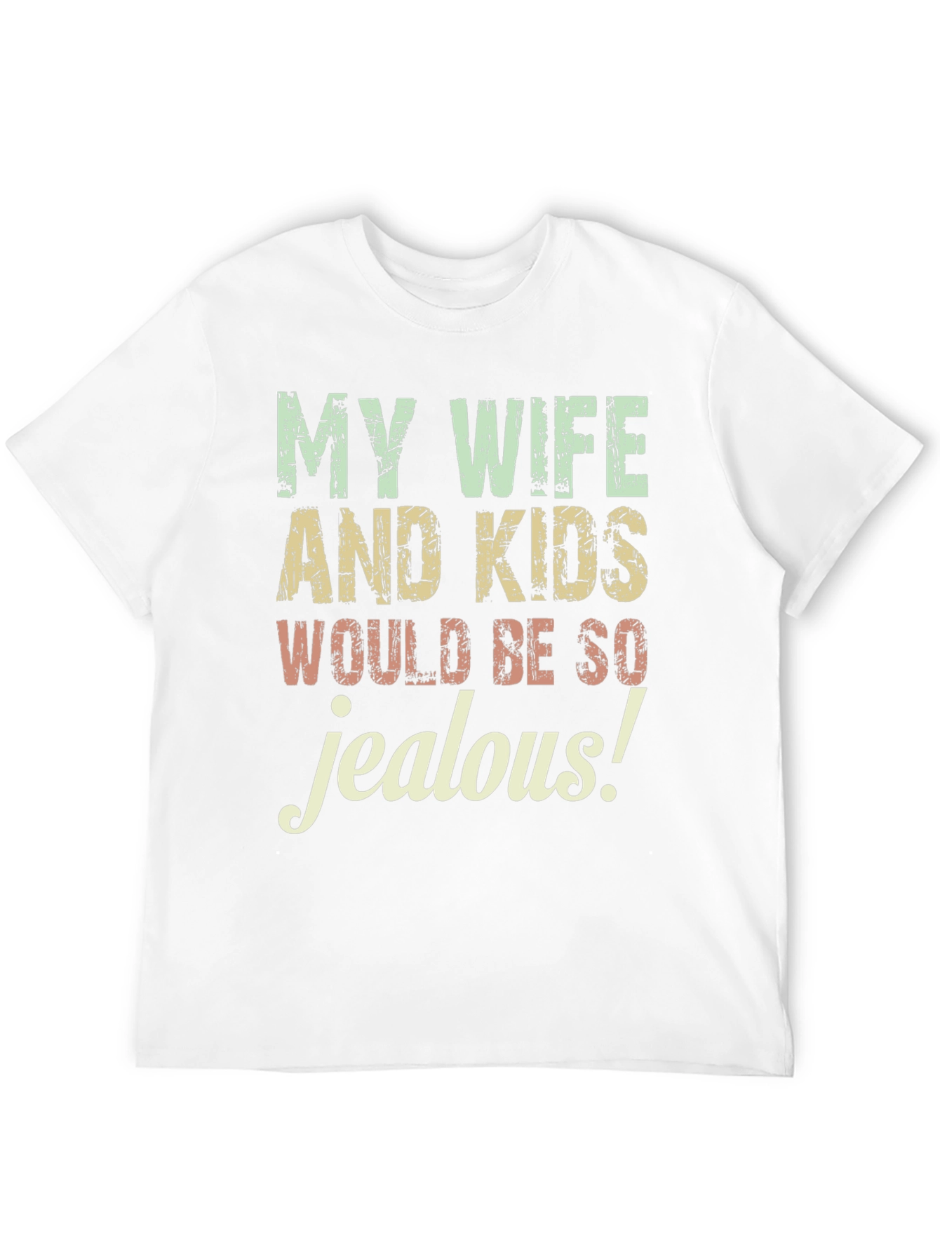 Funny My Wife and Kids Would Be So Jealous Graphic Tee