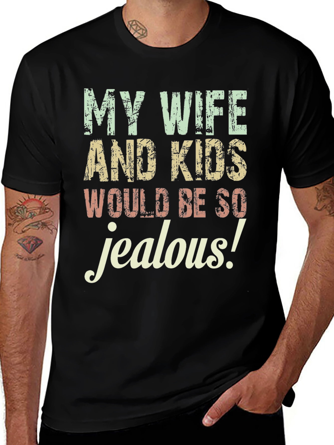 Funny My Wife and Kids Would Be So Jealous Graphic Tee