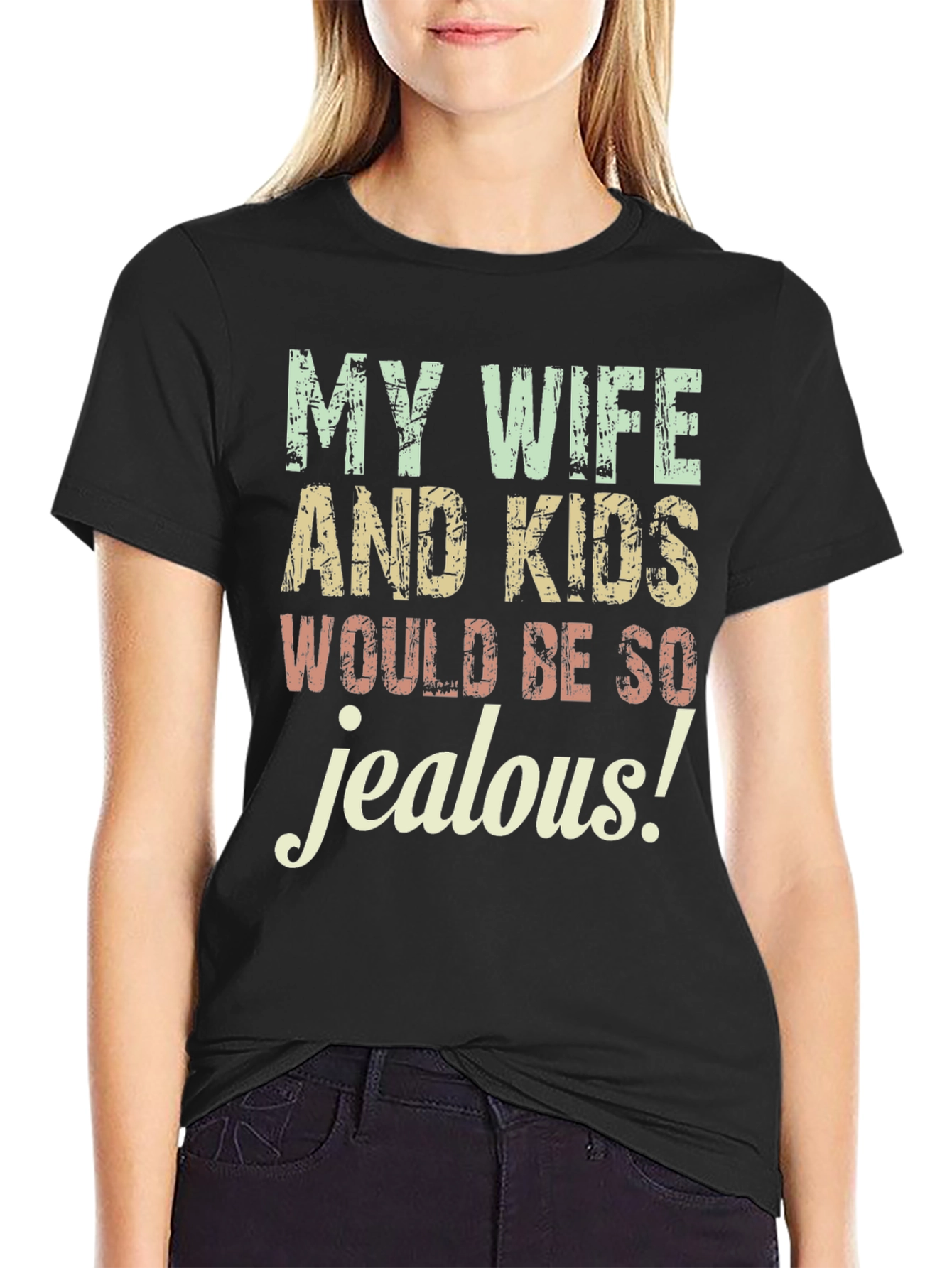 Funny My Wife and Kids Would Be So Jealous Graphic Tee