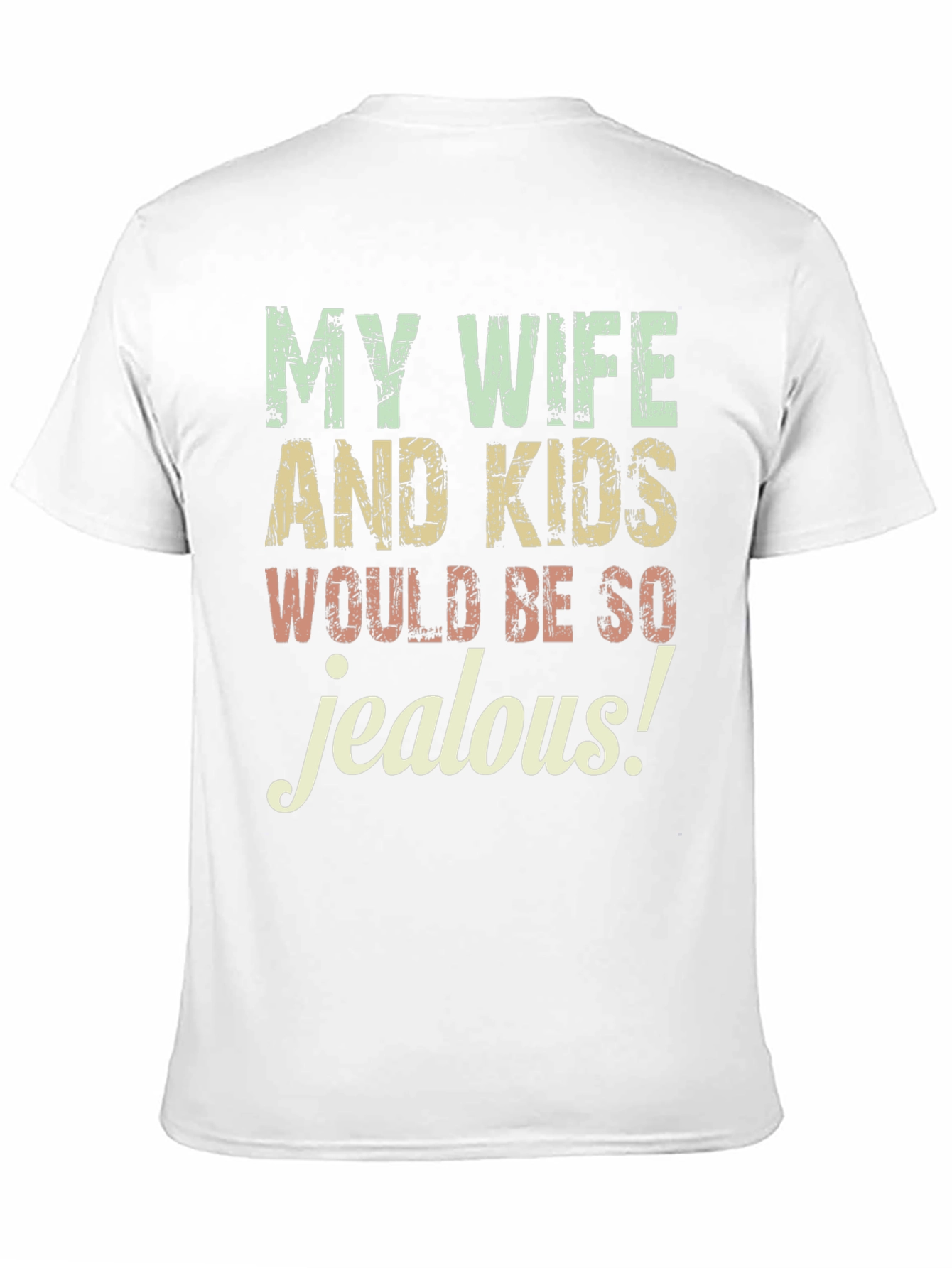 Funny My Wife and Kids Would Be So Jealous Graphic Tee