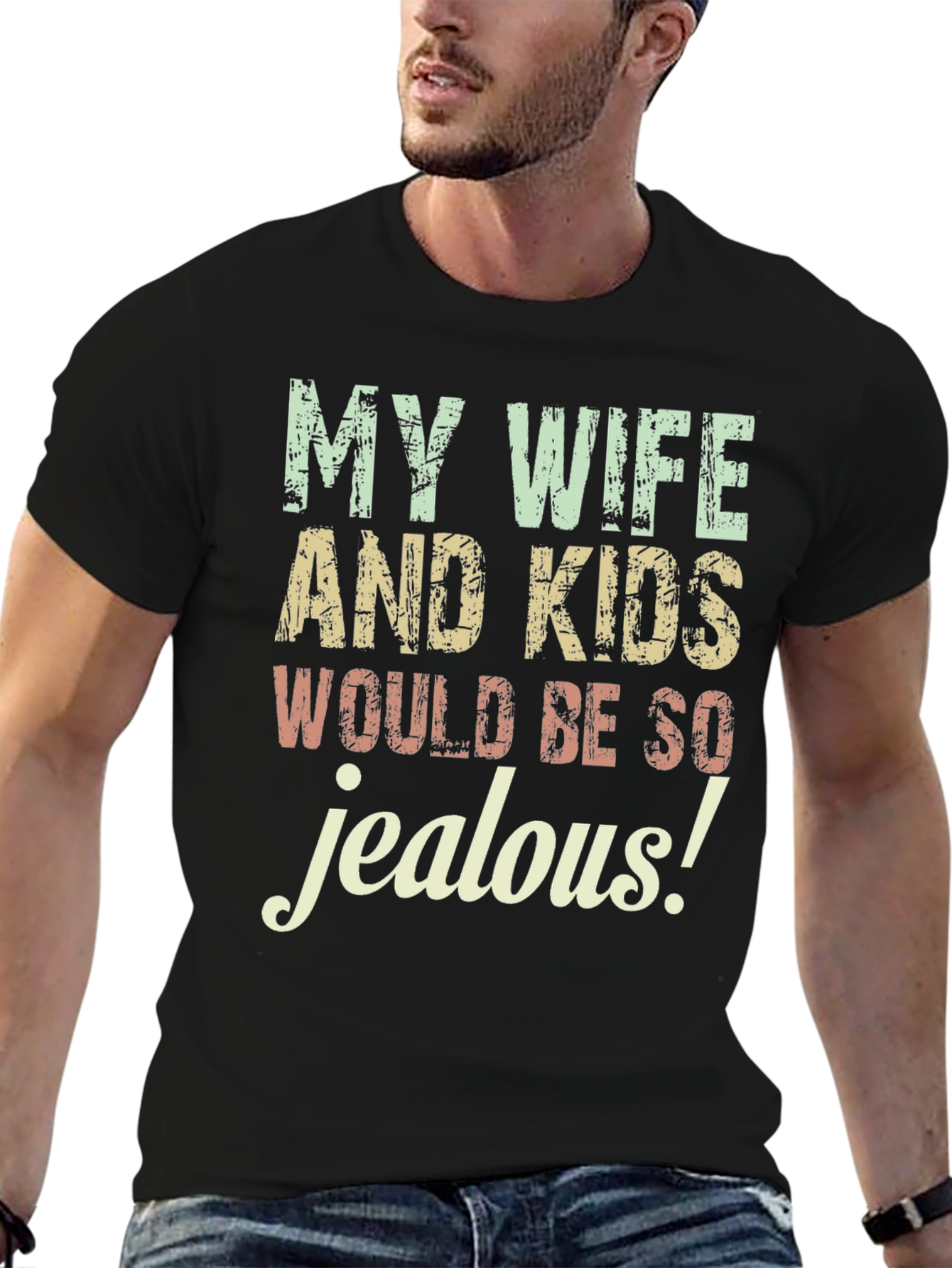 Funny My Wife and Kids Would Be So Jealous Graphic Tee