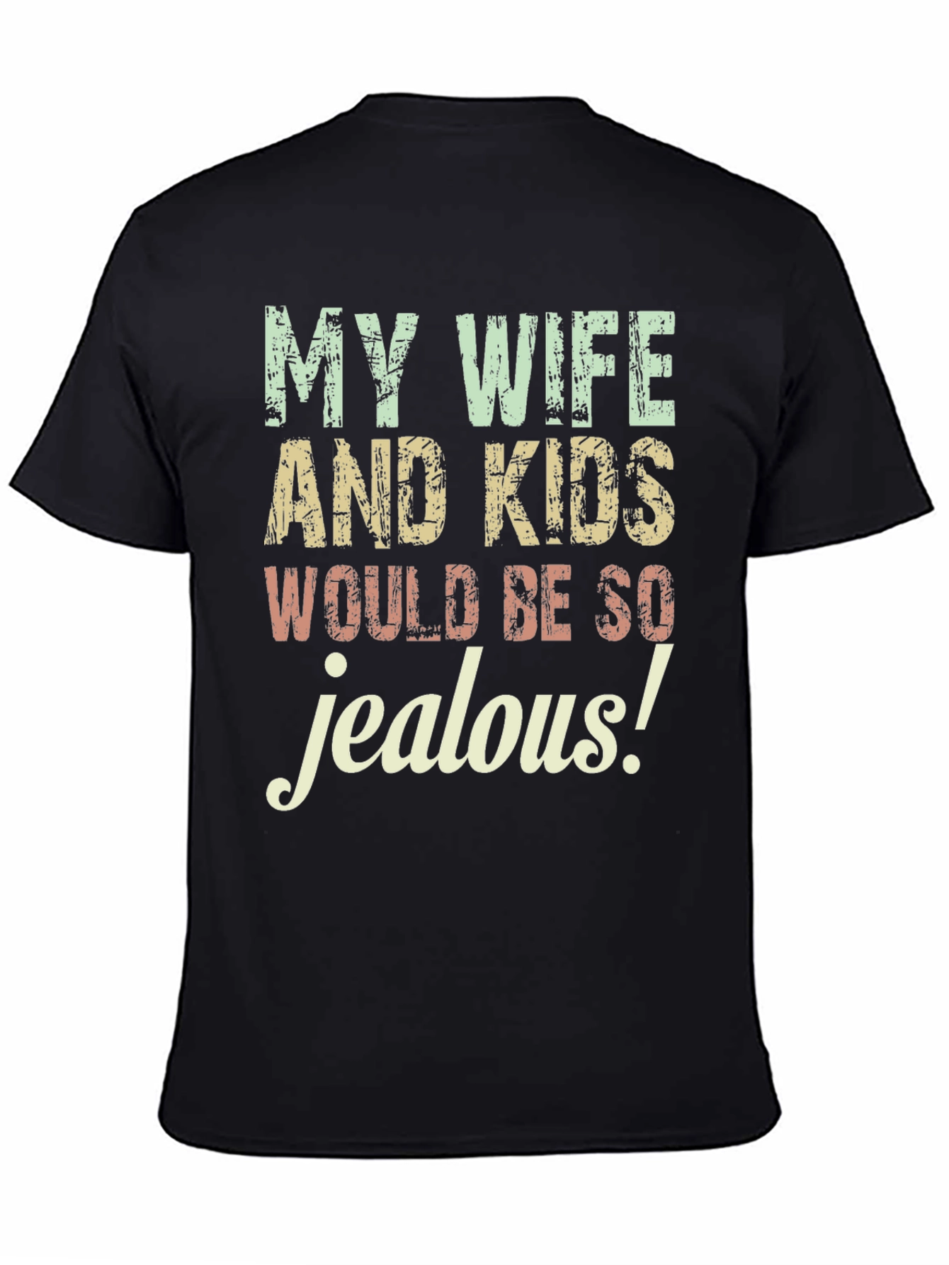 Funny My Wife and Kids Would Be So Jealous Graphic Tee
